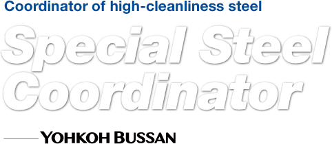 Coordinator of high-cleanliness steel / Special Steel Coordinator&mdash;YOHKOH BUSSANN